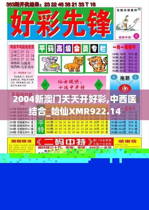 2004新澳门天天开好彩,中西医结合_始仙XMR922.14