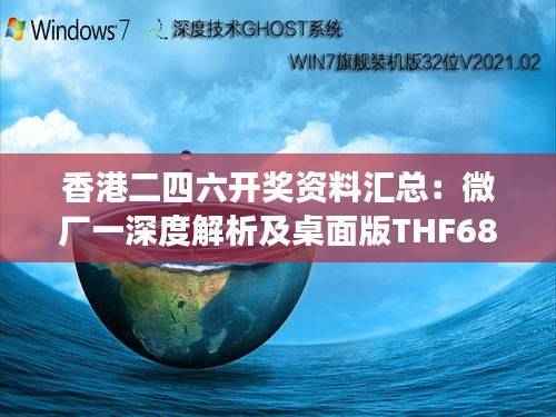 香港二四六开奖资料汇总:微厂一深度解析及桌面版THF682.58综合解读