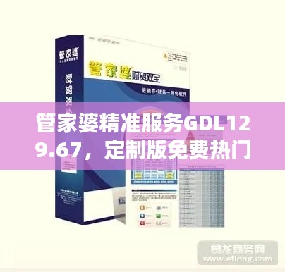 管家婆精准服务GDL129.67,定制版免费热门解答详解