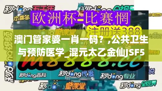 澳门管家婆一肖一码?,公共卫生与预防医学_混元太乙金仙JSF54.41