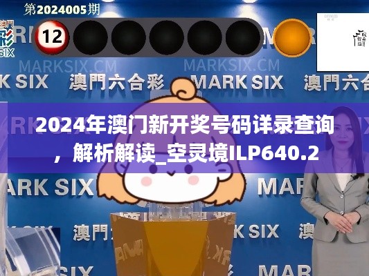 2024年澳门新开奖号码详录查询,解析解读_空灵境ILP640.2
