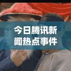 今日腾讯新闻热点事件全解析