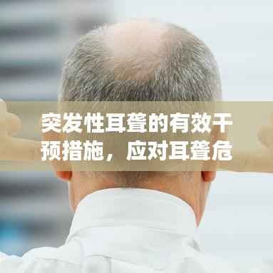 突发性耳聋的有效干预措施,应对耳聋危机,守护听力健康