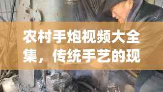 农村手炮视频大全集,传统手艺的现代风采展现