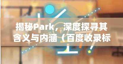 揭秘Park,深度探寻其含义与内涵(百度收录标准标题)