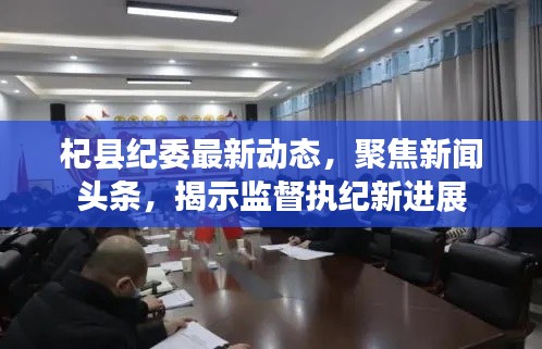 杞县纪委最新动态,聚焦新闻头条,揭示监督执纪新进展